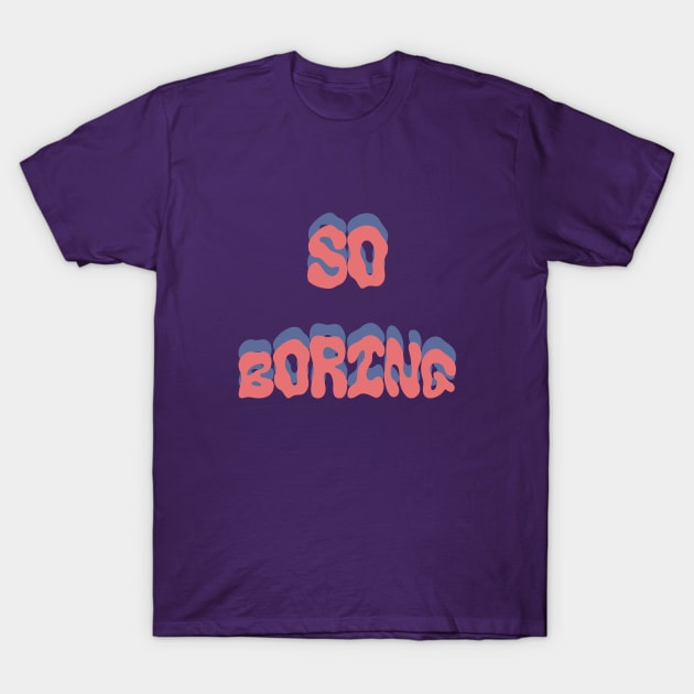 So Boring T-Shirt by blckpage